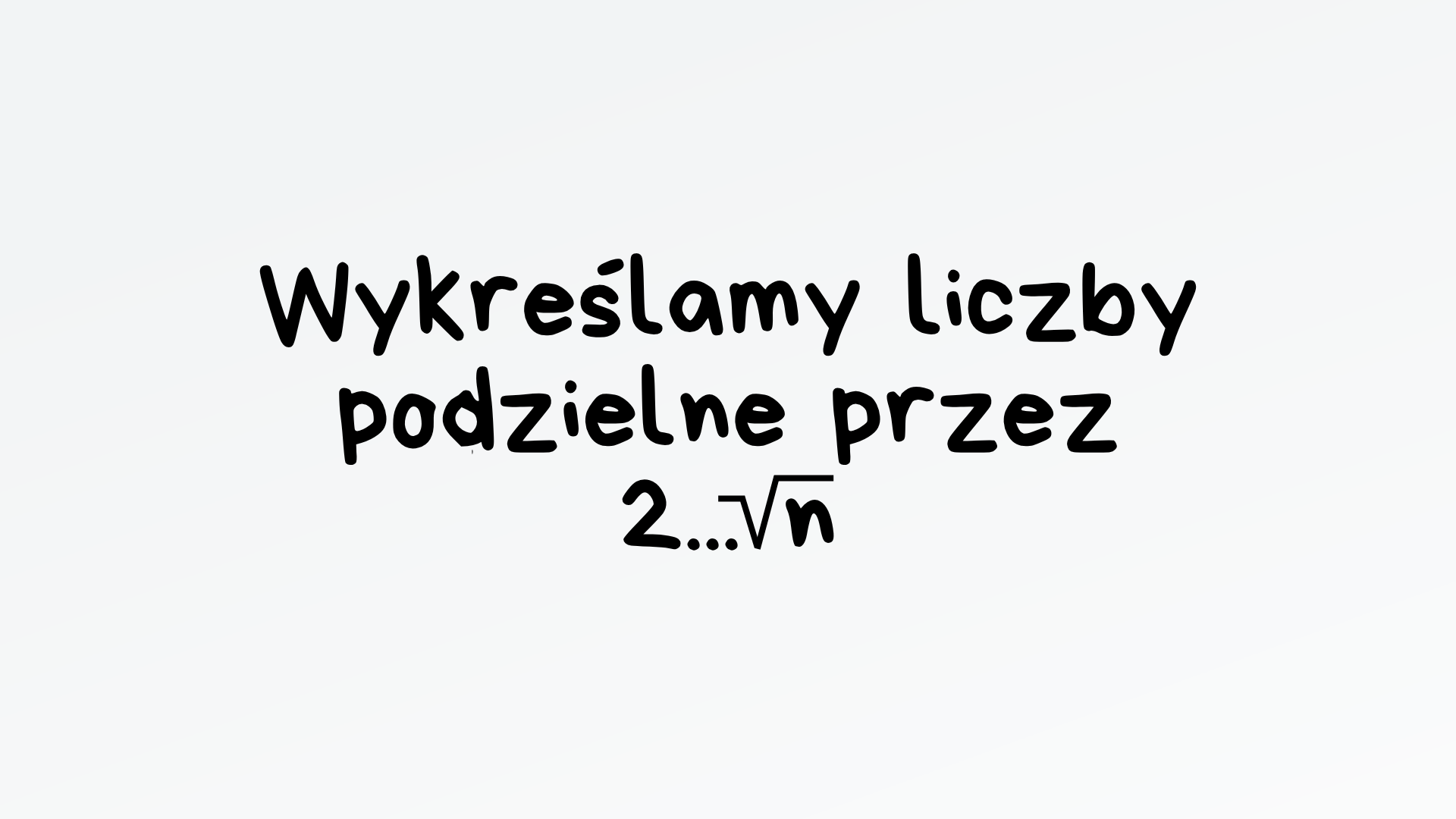 Wykreślamy liczby podzielne przez 2...√n – zasada sita Eratostenesa